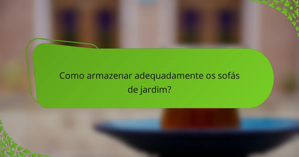 Como armazenar adequadamente os sofás de jardim?