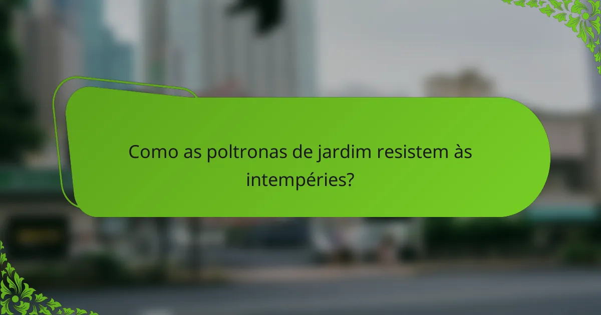 Como as poltronas de jardim resistem às intempéries?