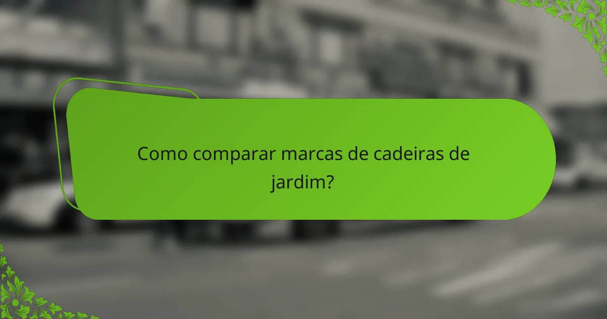 Como comparar marcas de cadeiras de jardim?