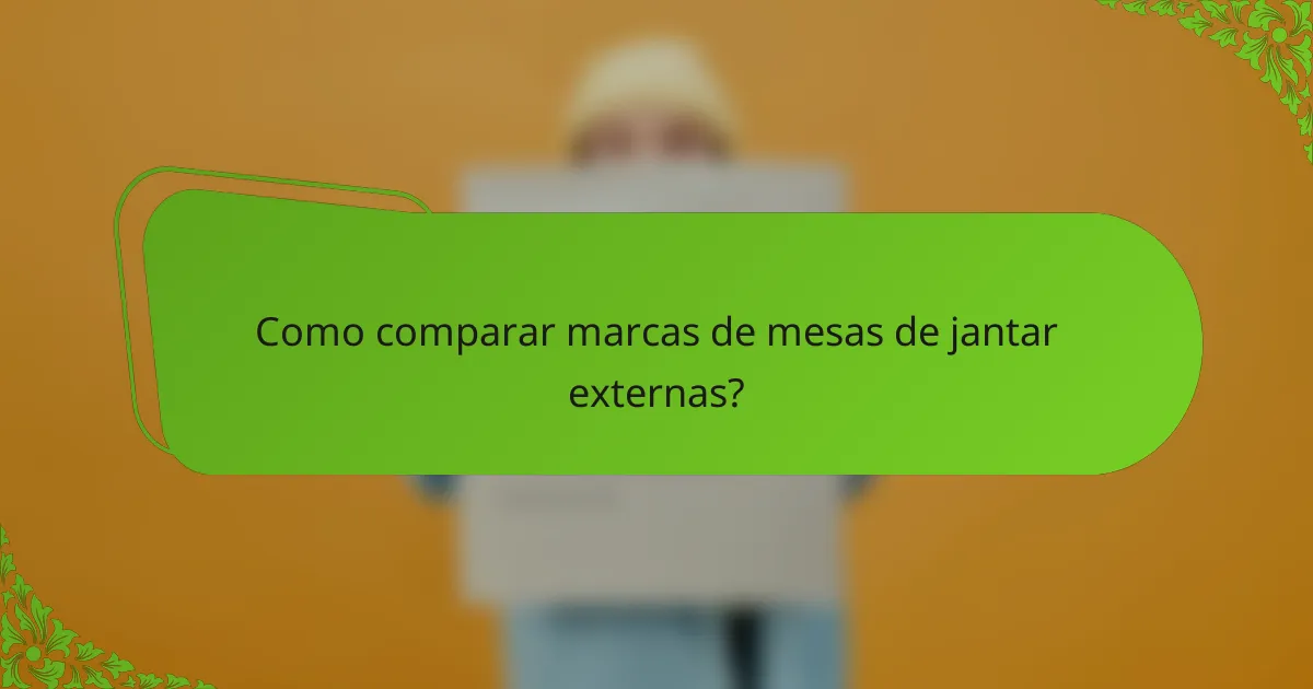 Como comparar marcas de mesas de jantar externas?