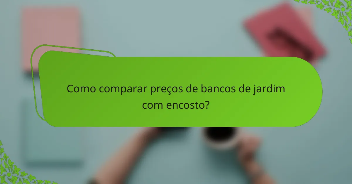 Como comparar preços de bancos de jardim com encosto?