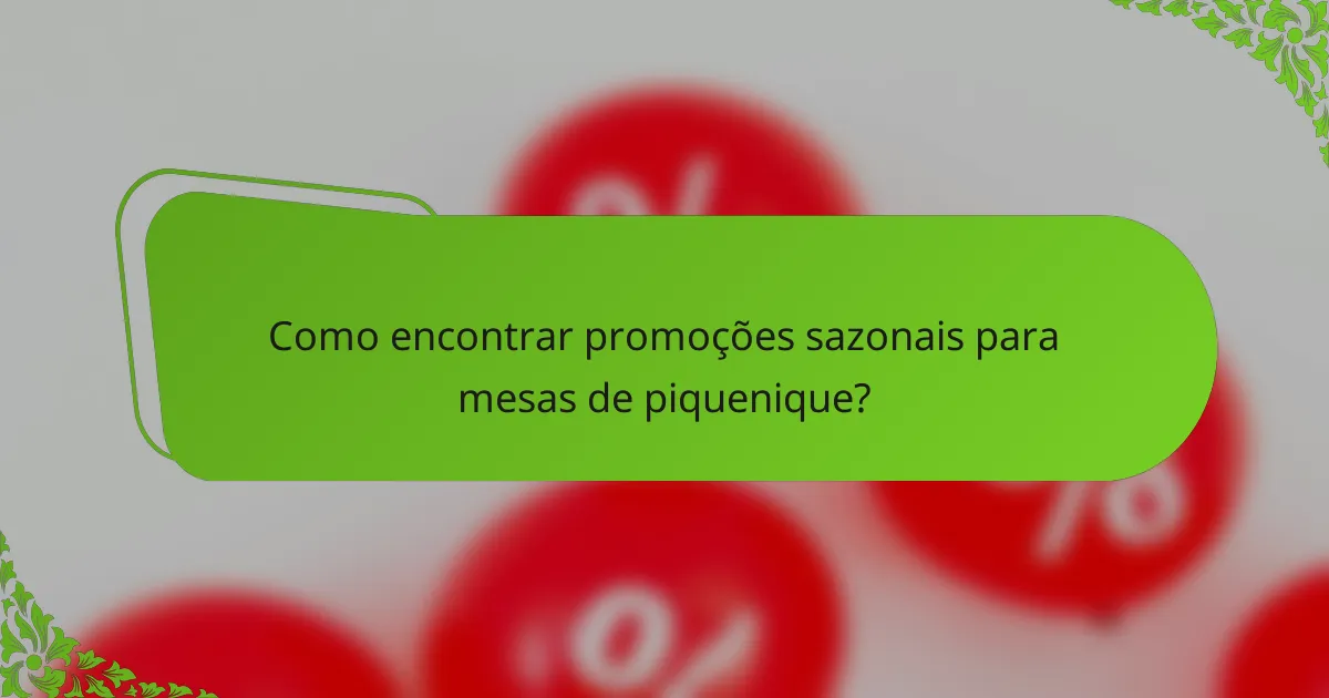Como encontrar promoções sazonais para mesas de piquenique?