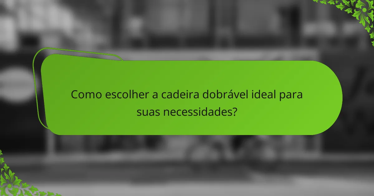 Como escolher a cadeira dobrável ideal para suas necessidades?