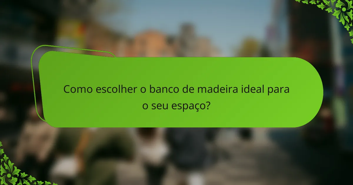 Como escolher o banco de madeira ideal para o seu espaço?