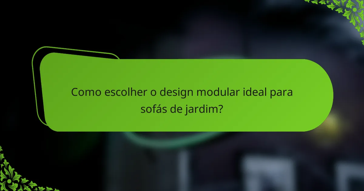 Como escolher o design modular ideal para sofás de jardim?