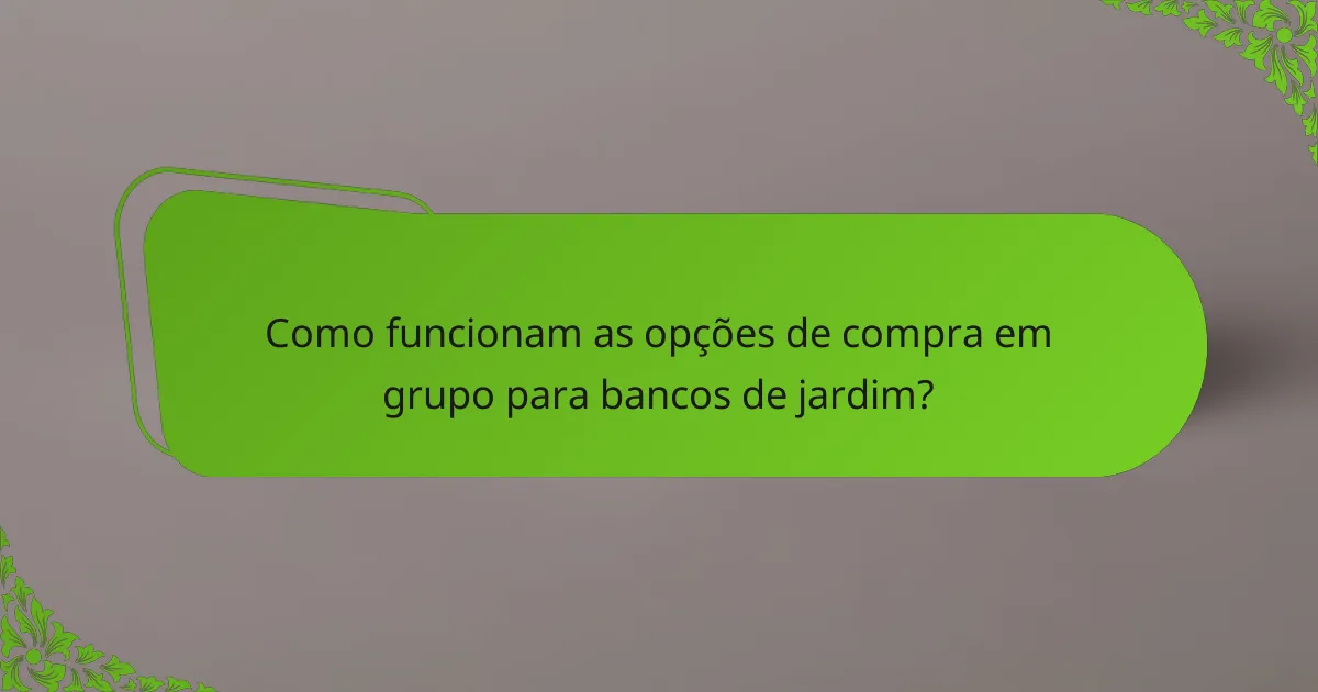 Como funcionam as opções de compra em grupo para bancos de jardim?