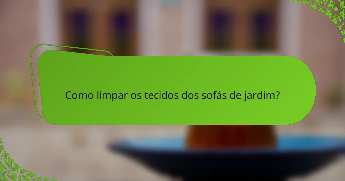 Como limpar os tecidos dos sofás de jardim?