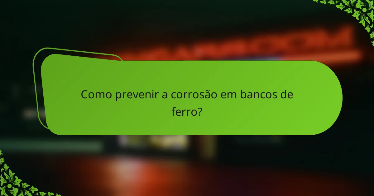 Como prevenir a corrosão em bancos de ferro?