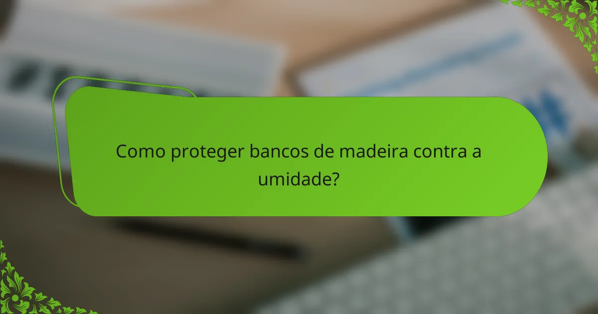 Como proteger bancos de madeira contra a umidade?