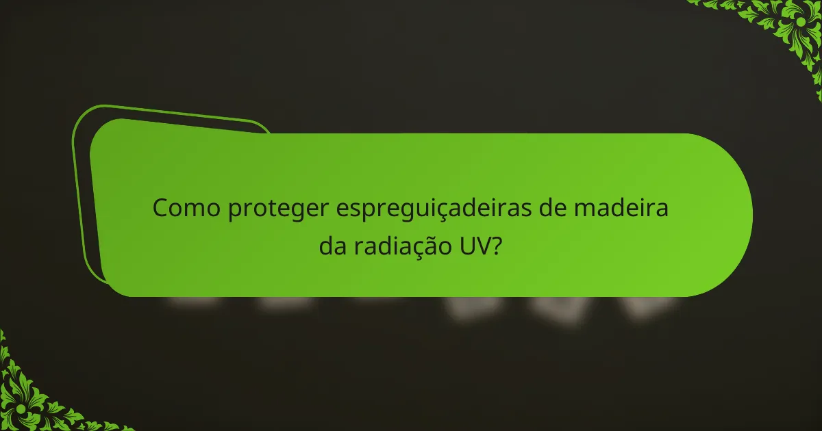 Como proteger espreguiçadeiras de madeira da radiação UV?