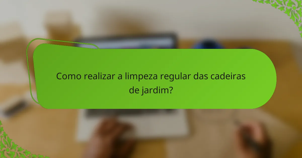 Como realizar a limpeza regular das cadeiras de jardim?
