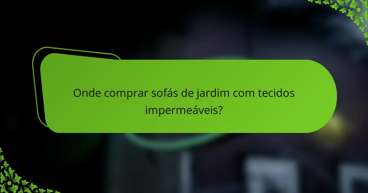 Onde comprar sofás de jardim com tecidos impermeáveis?