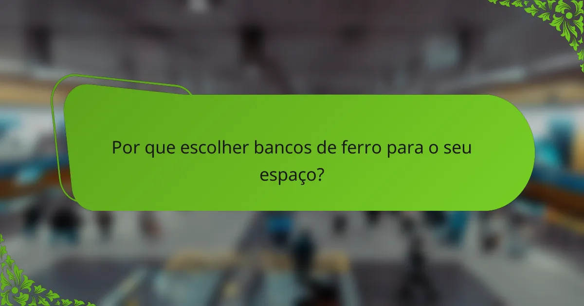 Por que escolher bancos de ferro para o seu espaço?