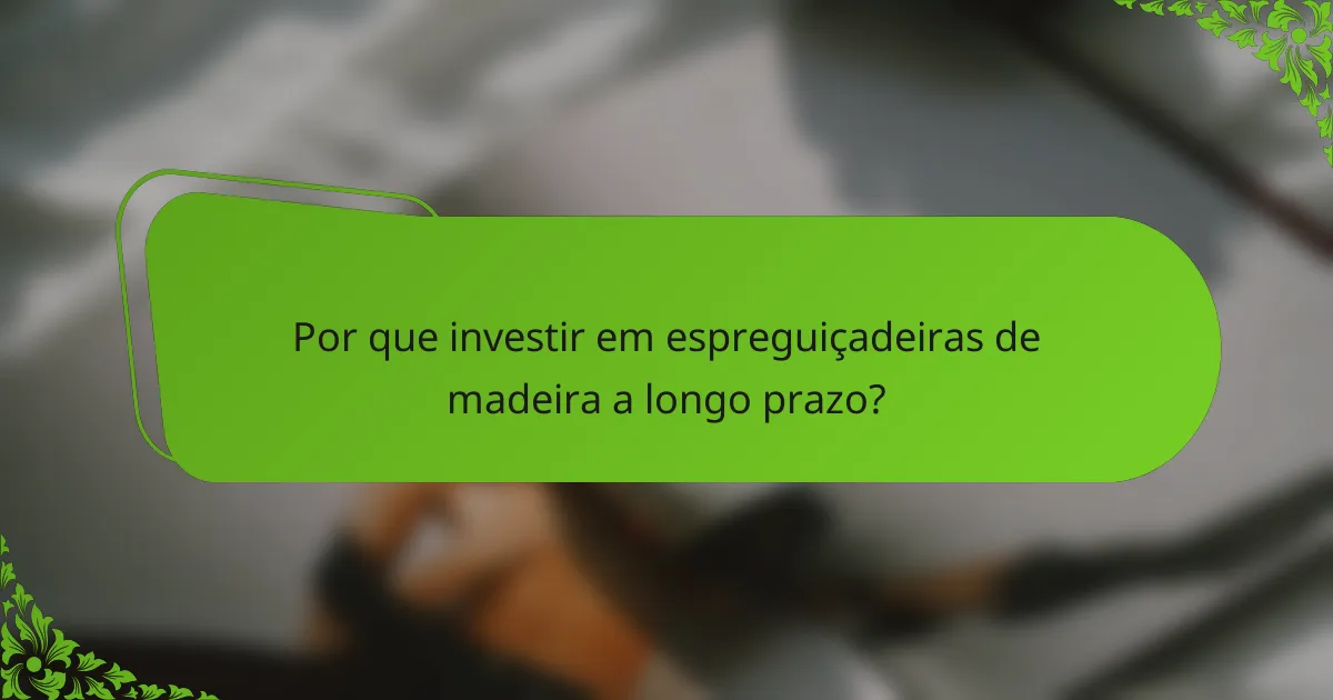 Por que investir em espreguiçadeiras de madeira a longo prazo?
