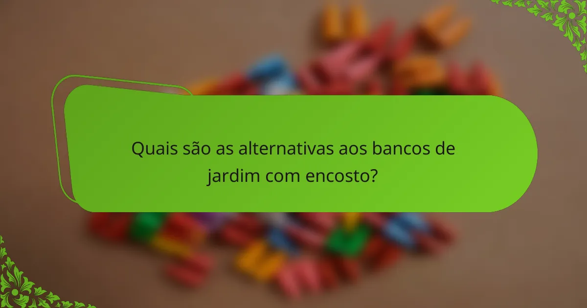 Quais são as alternativas aos bancos de jardim com encosto?