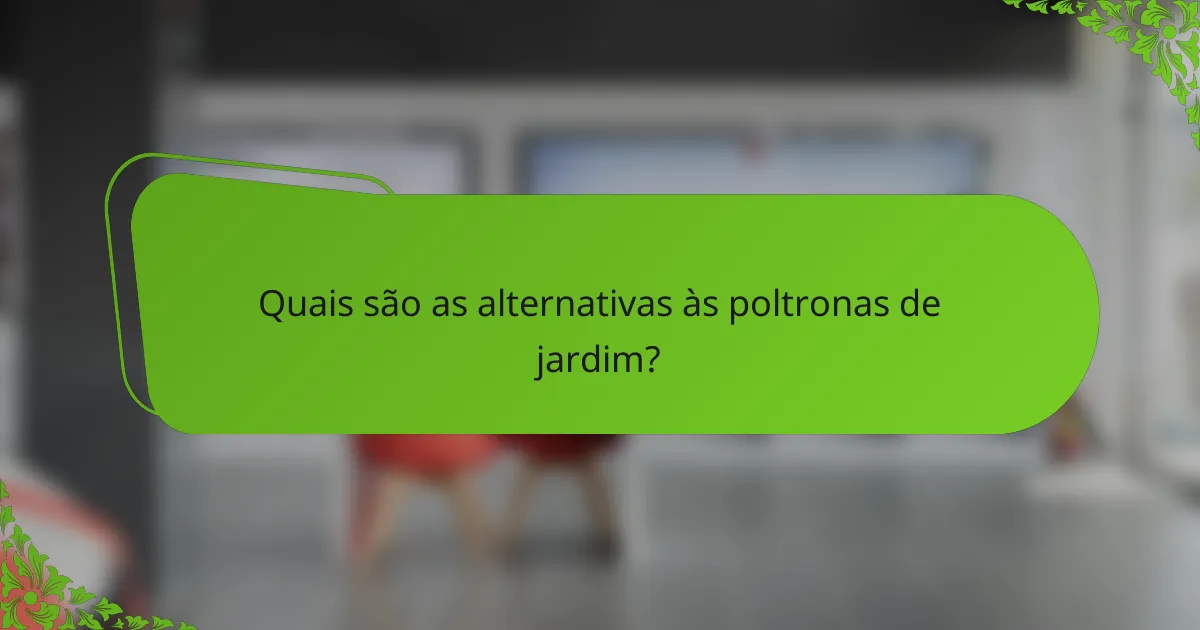 Quais são as alternativas às poltronas de jardim?
