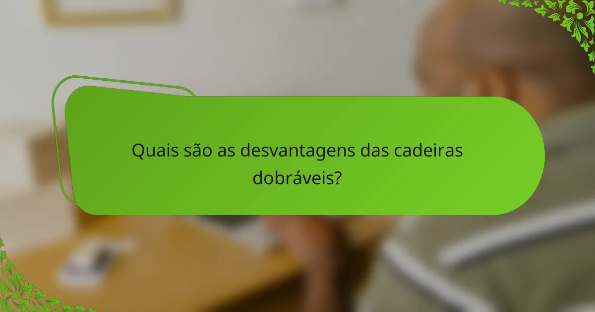 Quais são as desvantagens das cadeiras dobráveis?
