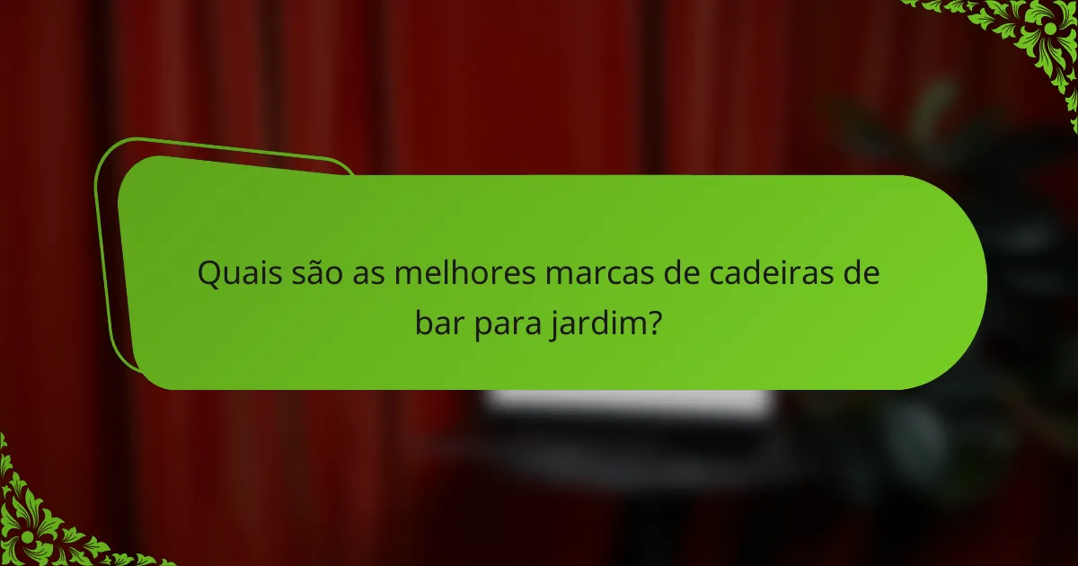 Quais são as melhores marcas de cadeiras de bar para jardim?
