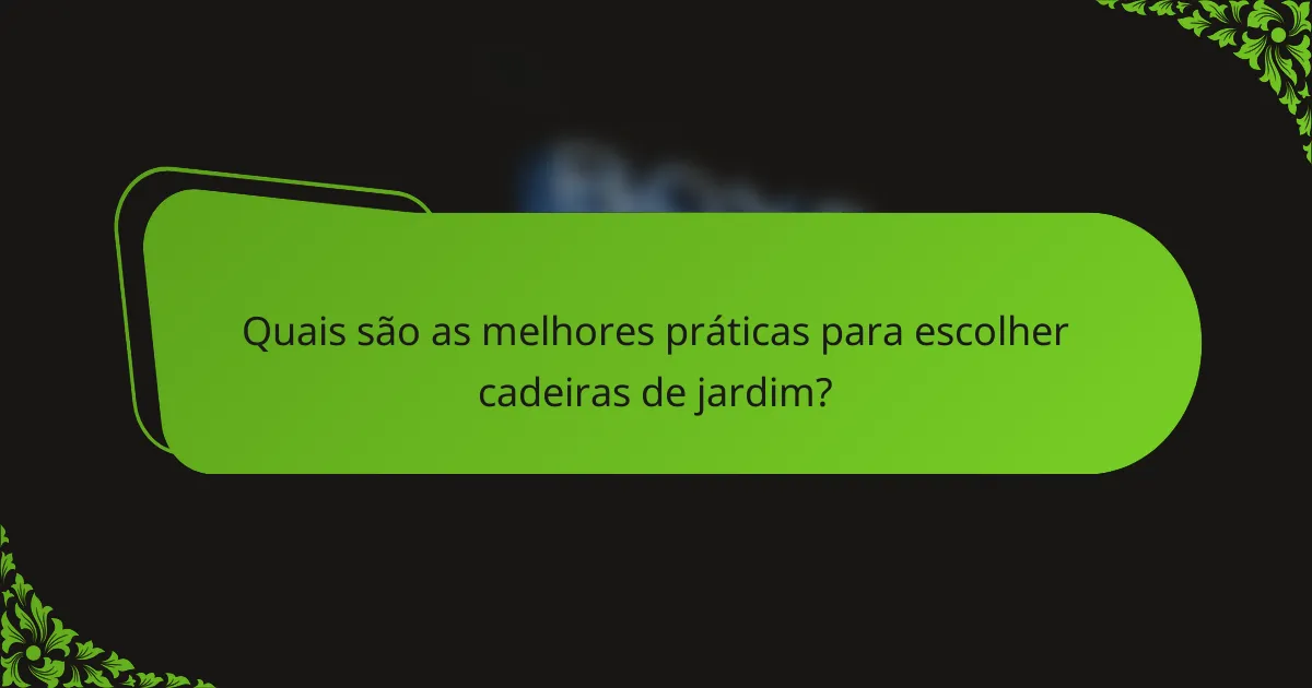 Quais são as melhores práticas para escolher cadeiras de jardim?