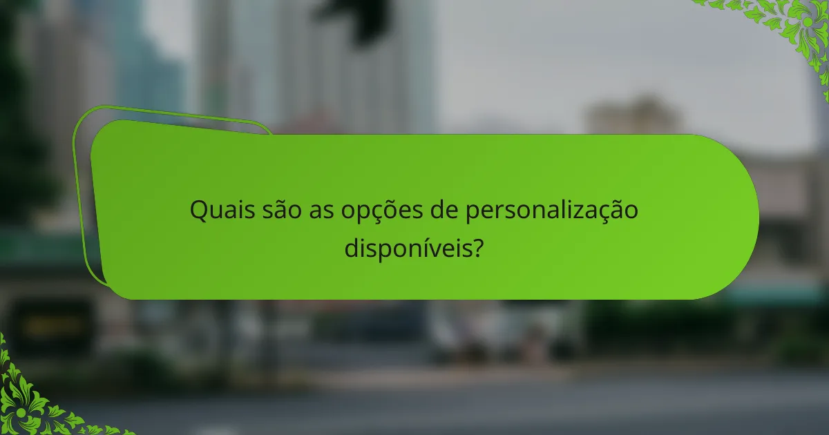 Quais são as opções de personalização disponíveis?