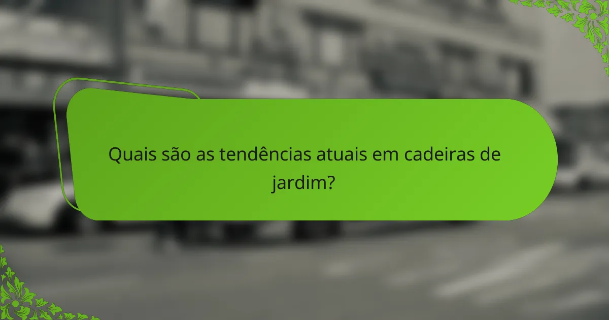 Quais são as tendências atuais em cadeiras de jardim?