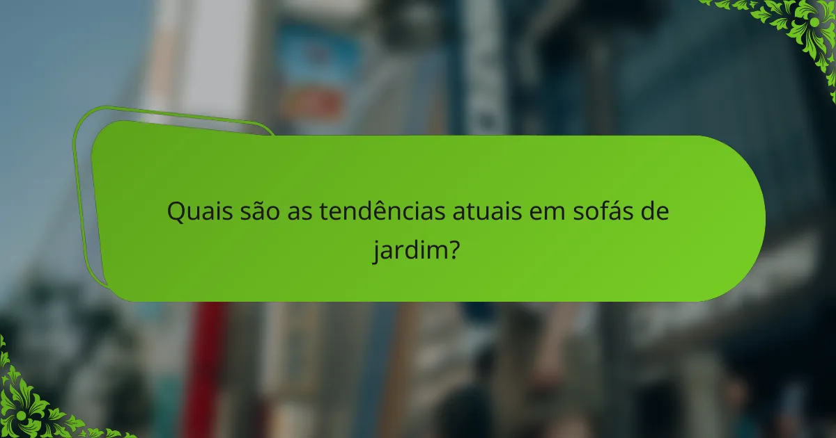 Quais são as tendências atuais em sofás de jardim?