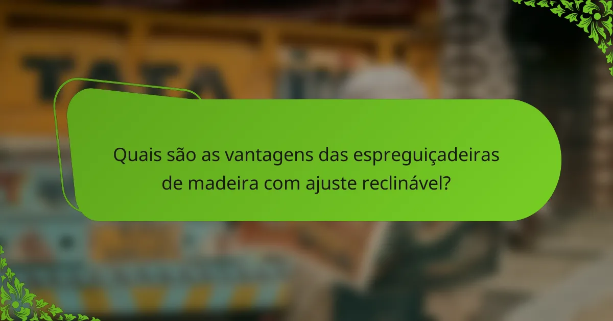 Quais são as vantagens das espreguiçadeiras de madeira com ajuste reclinável?