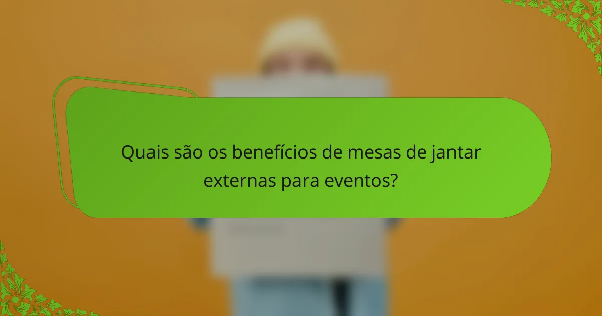 Quais são os benefícios de mesas de jantar externas para eventos?