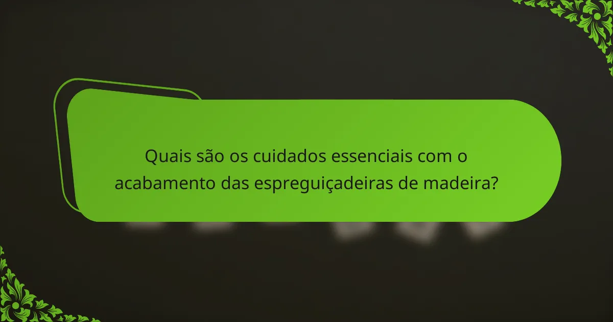 Quais são os cuidados essenciais com o acabamento das espreguiçadeiras de madeira?