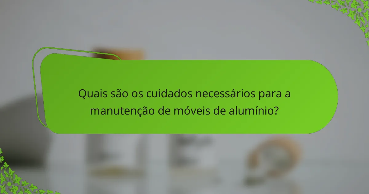 Quais são os cuidados necessários para a manutenção de móveis de alumínio?