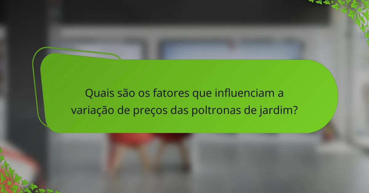 Quais são os fatores que influenciam a variação de preços das poltronas de jardim?