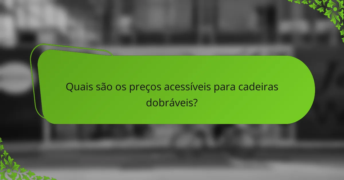 Quais são os preços acessíveis para cadeiras dobráveis?