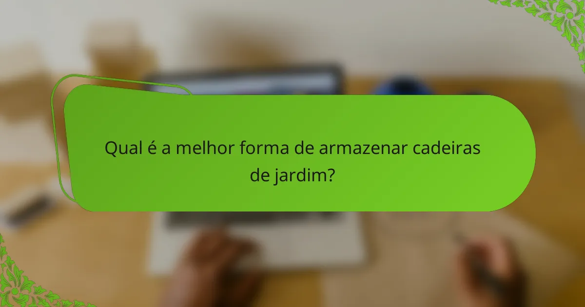Qual é a melhor forma de armazenar cadeiras de jardim?