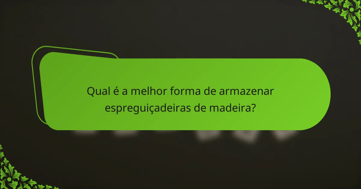Qual é a melhor forma de armazenar espreguiçadeiras de madeira?