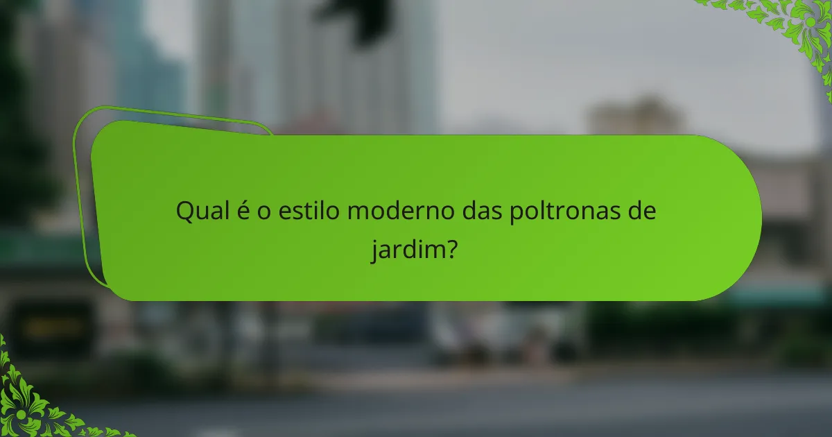 Qual é o estilo moderno das poltronas de jardim?