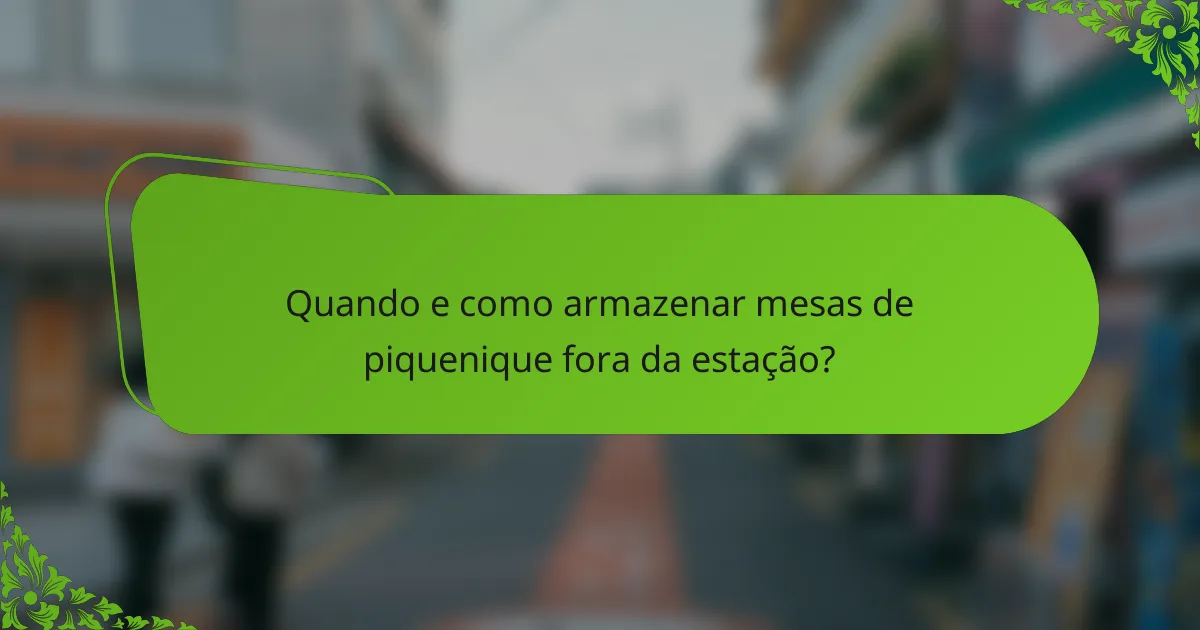 Quando e como armazenar mesas de piquenique fora da estação?